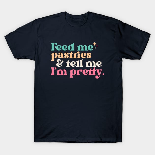 Vintage Feed Me Pastries and Tell Me I'm Pretty // Funny Colorful Quote T-Shirt by Now Boarding
